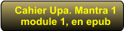 Cahier Upa. Mantra 1module 1, en epub