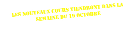 Les nouveaux cours viendront dans la semaine du 19 octobre