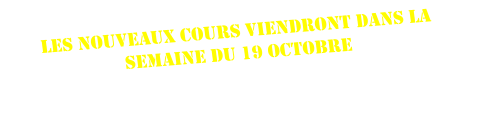 Les nouveaux cours viendront dans la semaine du 19 octobre